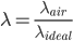 \lambda = \frac{\lambda_{air}}{\lambda_{ideal}}