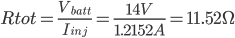 Rtot = \frac{V_{batt}}{I_{inj}} = \frac{14V}{1.2152A} = 11.52\Omega 